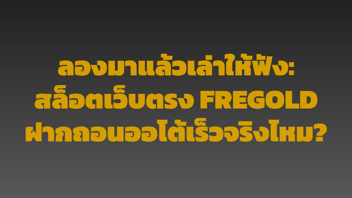ลองมาแล้วเล่าให้ฟัง: สล็อตเว็บตรง FREGOLD ฝากถอนออโต้เร็วจริงไหม?