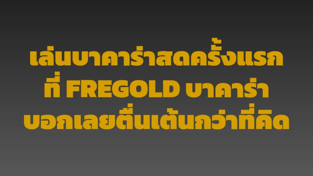 เล่นบาคาร่าสดครั้งแรกที่ FREGOLD บาคาร่า บอกเลยตื่นเต้นกว่าที่คิด
